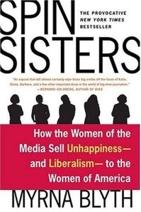 Spin Sisters: How the Women of the Media Sell Unhappiness --- and Liberalism --- to the Women of Ame
